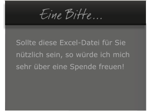 �Eine Bitte...  Sollte diese Excel-Datei f�r Sie  n�tzlich sein, so w�rde ich mich  sehr �ber eine Spende freuen!