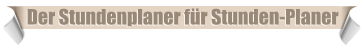 Der Stundenplaner f�r Stunden-Planer