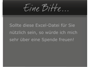 �Eine Bitte...  Sollte diese Excel-Datei f�r Sie  n�tzlich sein, so w�rde ich mich  sehr �ber eine Spende freuen!