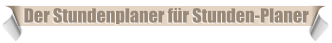 Der Stundenplaner f�r Stunden-Planer