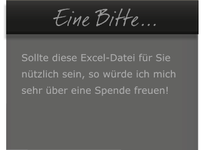 �Eine Bitte...  Sollte diese Excel-Datei f�r Sie  n�tzlich sein, so w�rde ich mich  sehr �ber eine Spende freuen!