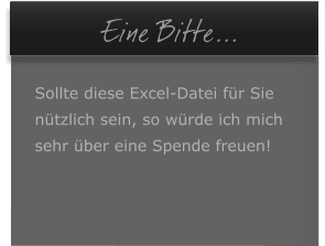 � Eine Bitte...  Sollte diese Excel-Datei f�r Sie  n�tzlich sein, so w�rde ich mich  sehr �ber eine Spende freuen!