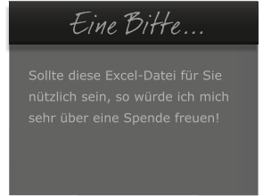 �Eine Bitte...  Sollte diese Excel-Datei f�r Sie  n�tzlich sein, so w�rde ich mich  sehr �ber eine Spende freuen!