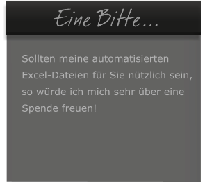 �Eine Bitte...  Sollten meine automatisierten Excel-Dateien f�r Sie n�tzlich sein,  so w�rde ich mich sehr �ber eine  Spende freuen!
